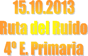 15.10.2013  Ruta del Ruido  4º E. Primaria